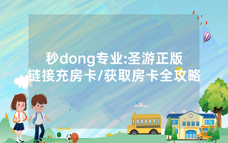 秒dong专业:圣游正版链接充房卡/获取房卡全攻略
