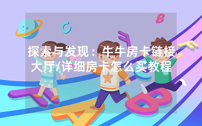 探索与发现：牛牛房卡链接大厅/详细房卡怎么买教程