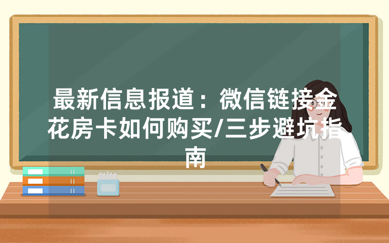 最新信息报道：微信链接金花房卡如何购买/三步避坑指南