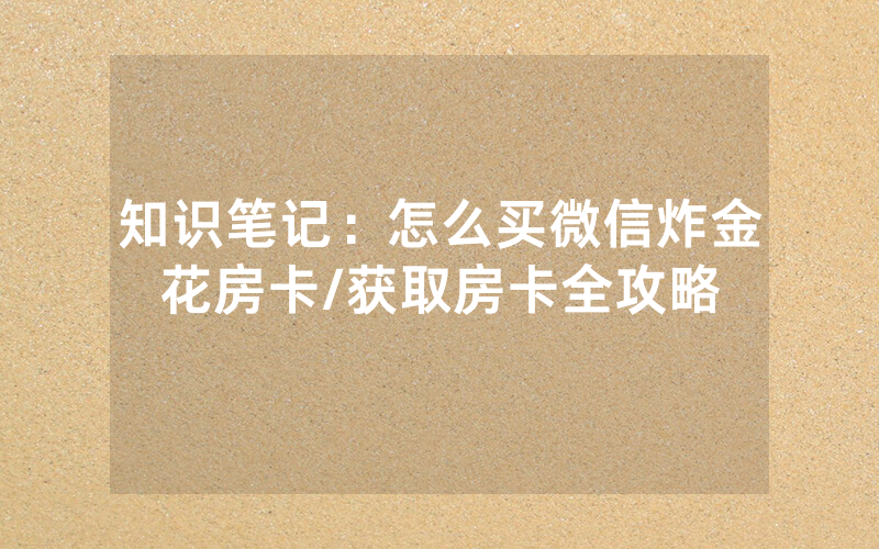 知识笔记：怎么买微信炸金花房卡/获取房卡全攻略