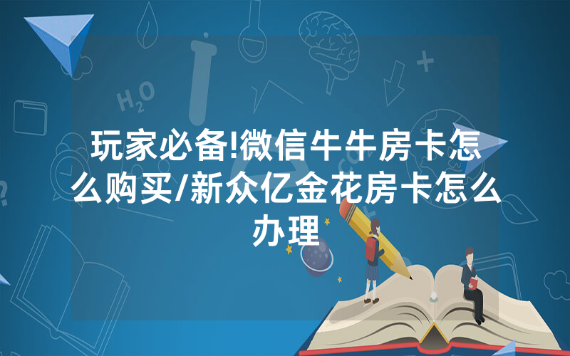 玩家必备!微信牛牛房卡怎么购买/新众亿金花房卡怎么办理