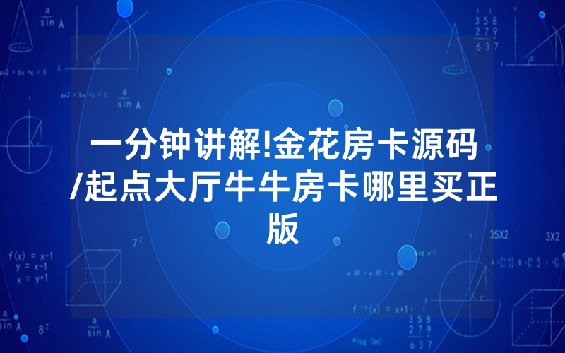 一分钟讲解!金花房卡源码/起点大厅牛牛房卡哪里买正版