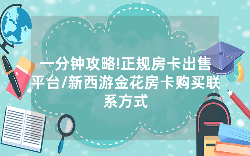 一分钟攻略!正规房卡出售平台/新西游金花房卡购买联系方式