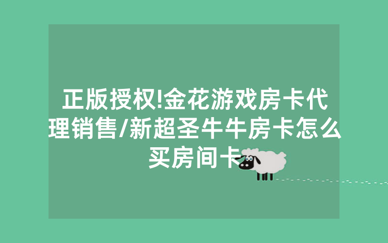 正版授权!金花游戏房卡代理销售/新超圣牛牛房卡怎么买房间卡