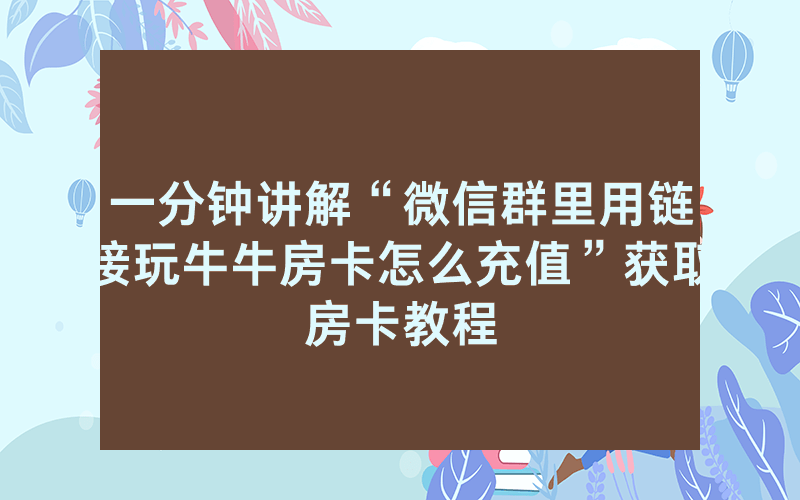 一分钟讲解“微信群里用链接玩牛牛房卡怎么充值”获取房卡教程
