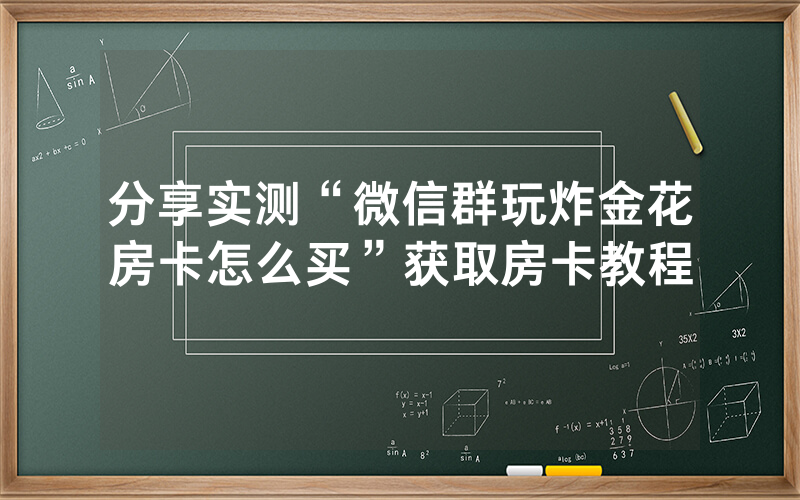 分享实测“微信群玩炸金花房卡怎么买”获取房卡教程