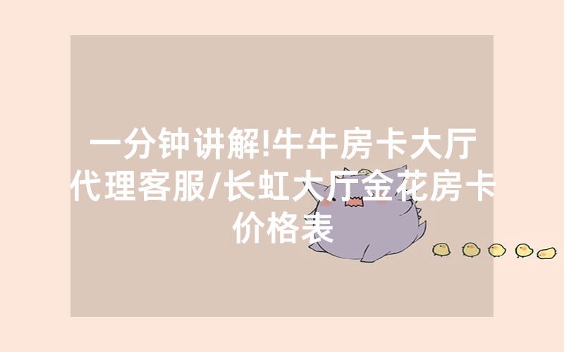 一分钟讲解!牛牛房卡大厅代理客服/长虹大厅金花房卡价格表