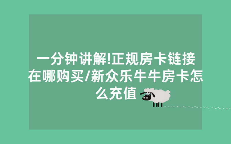 一分钟讲解!正规房卡链接在哪购买/新众乐牛牛房卡怎么充值