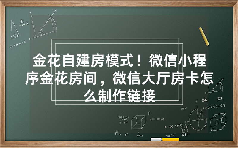 金花自建房模式！微信小程序金花房间，微信大厅房卡怎么制作链接