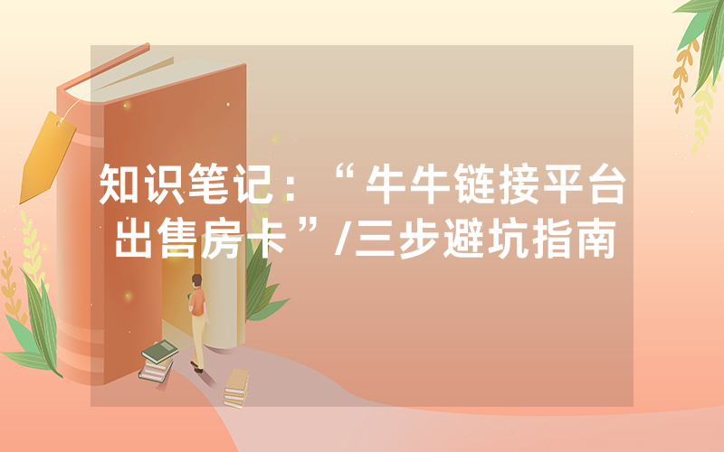 知识笔记：“牛牛链接平台出售房卡”/三步避坑指南