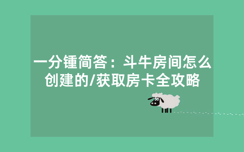 一分锺简答：斗牛房间怎么创建的/获取房卡全攻略