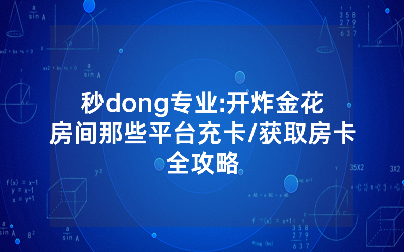 秒dong专业:开炸金花房间那些平台充卡/获取房卡全攻略