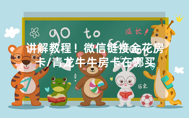 讲解教程！微信链接金花房卡/青龙牛牛房卡在哪买