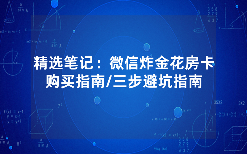 精选笔记：微信炸金花房卡购买指南/三步避坑指南