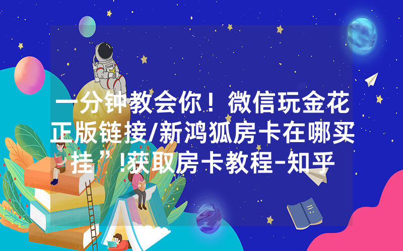 一分钟教会你！微信玩金花正版链接/新鸿狐房卡在哪买挂”!获取房卡教程-知乎
