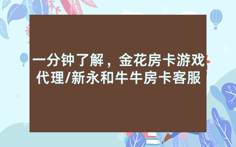 一分钟了解，金花房卡游戏代理/新永和牛牛房卡客服