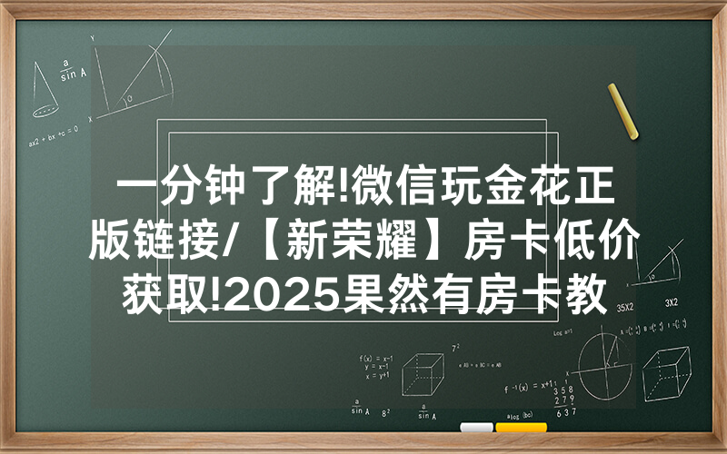 一分钟了解!微信玩金花正版链接/【新荣耀】房卡低价获取!2025果然有房卡教程