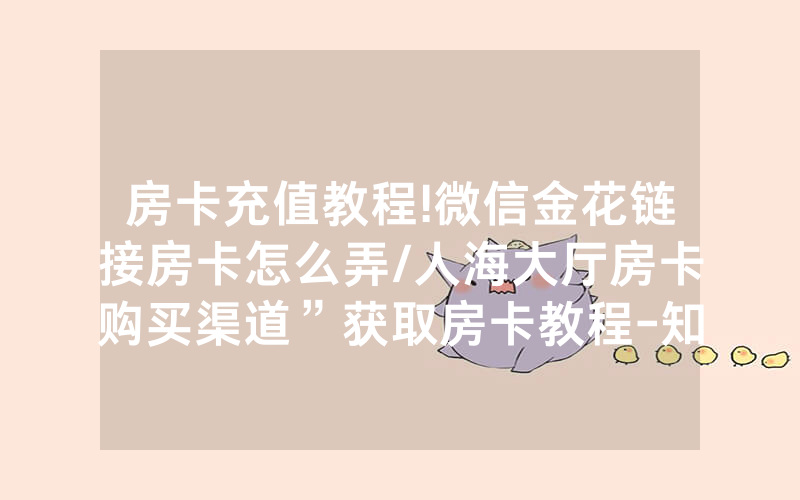 房卡充值教程!微信金花链接房卡怎么弄/人海大厅房卡购买渠道”获取房卡教程-知乎
