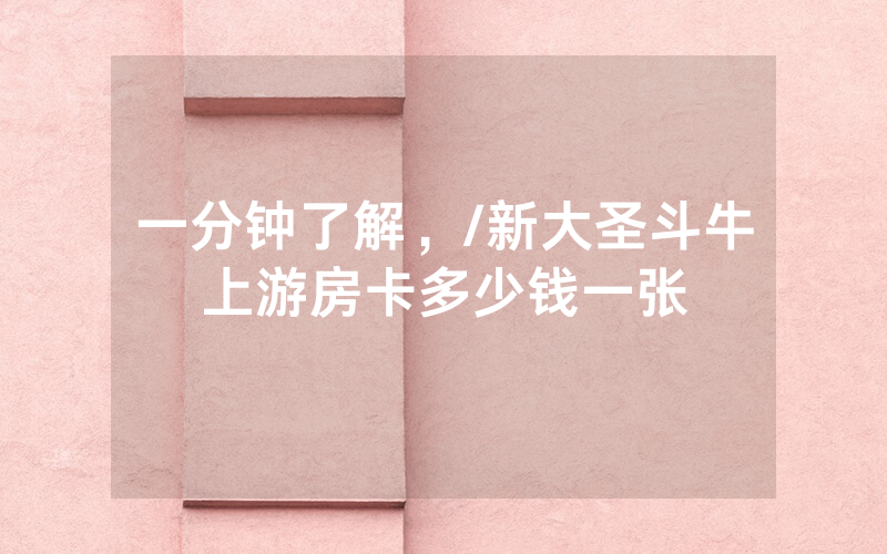 一分钟了解，/新大圣斗牛上游房卡多少钱一张