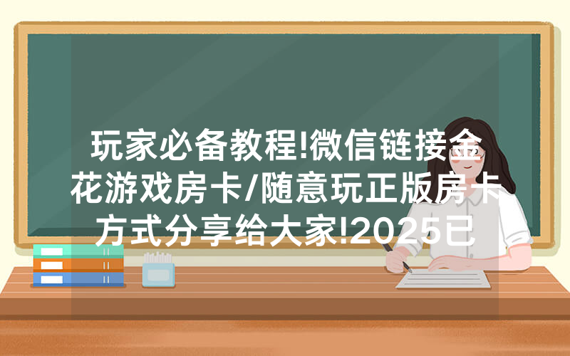 玩家必备教程!微信链接金花游戏房卡/随意玩正版房卡方式分享给大家!2025已更新房卡-知乎