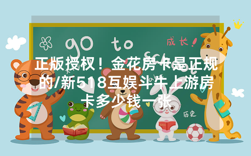 正版授权！金花房卡是正规的/新518互娱斗牛上游房卡多少钱一张