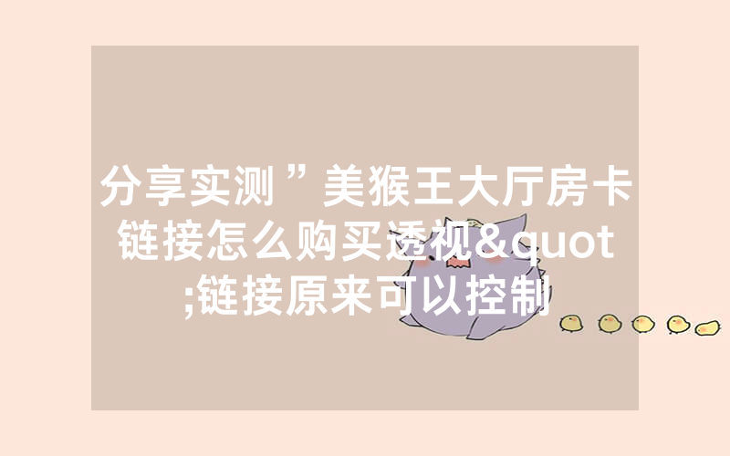 分享实测”美猴王大厅房卡链接怎么购买透视"链接原来可以控制