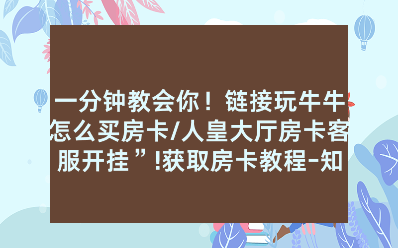 一分钟教会你！链接玩牛牛怎么买房卡/人皇大厅房卡客服开挂”!获取房卡教程-知乎