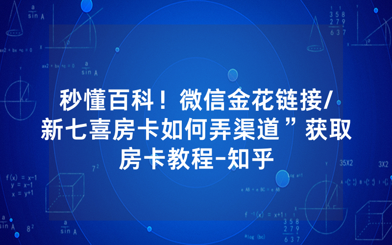 秒懂百科！微信金花链接/新七喜房卡如何弄渠道”获取房卡教程-知乎
