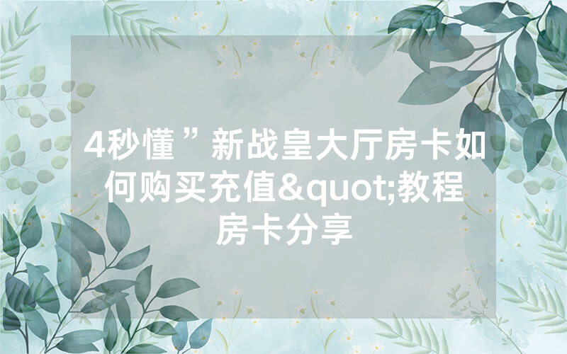 4秒懂”新战皇大厅房卡如何购买充值"教程房卡分享
