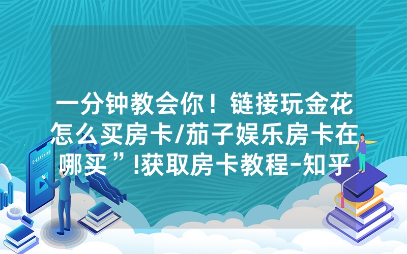 一分钟教会你！链接玩金花怎么买房卡/茄子娱乐房卡在哪买”!获取房卡教程-知乎