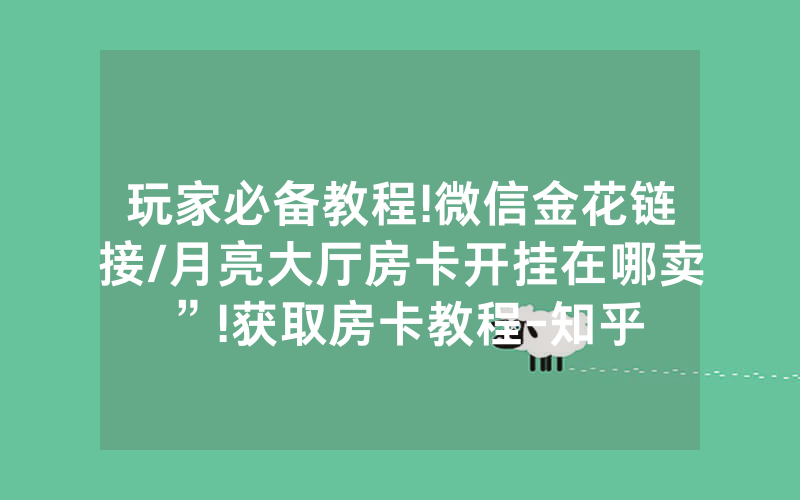 玩家必备教程!微信金花链接/月亮大厅房卡开挂在哪卖”!获取房卡教程-知乎