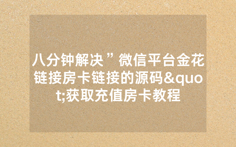 八分钟解决”微信平台金花链接房卡链接的源码"获取充值房卡教程