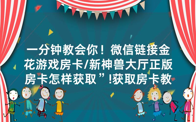 一分钟教会你！微信链接金花游戏房卡/新神兽大厅正版房卡怎样获取”!获取房卡教程-知乎