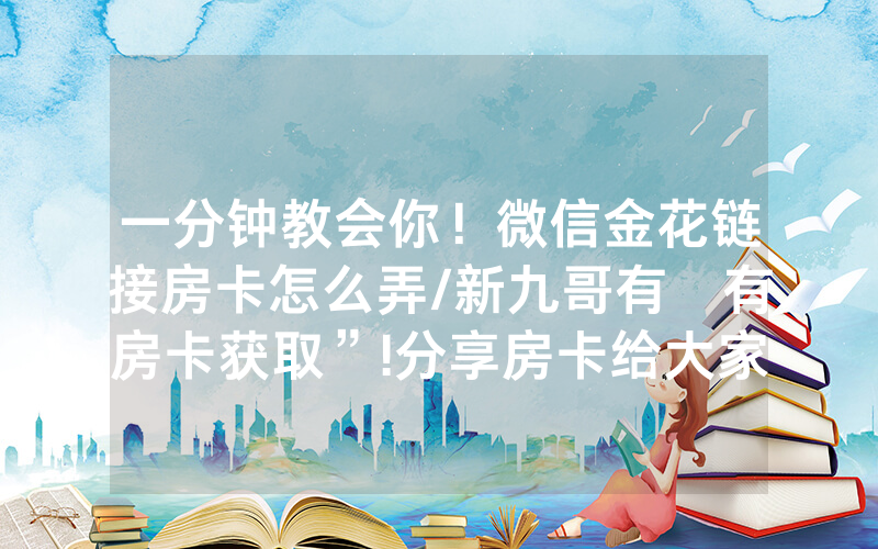 一分钟教会你！微信金花链接房卡怎么弄/新九哥有沒有房卡获取”!分享房卡给大家