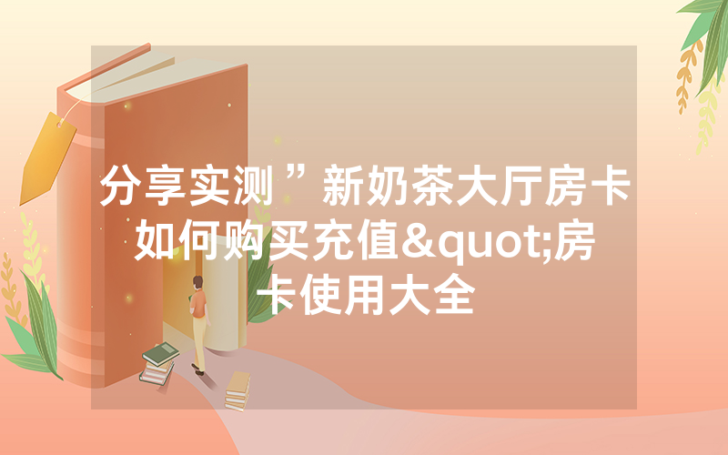 分享实测”新奶茶大厅房卡如何购买充值"房卡使用大全