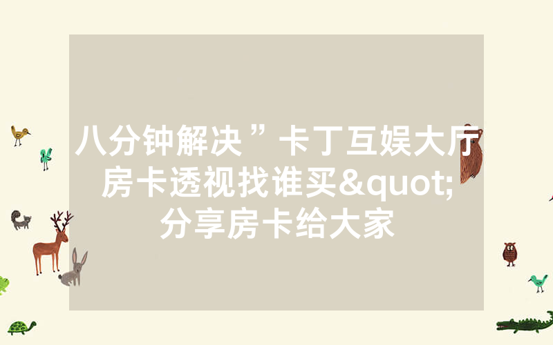 八分钟解决”卡丁互娱大厅房卡透视找谁买"分享房卡给大家