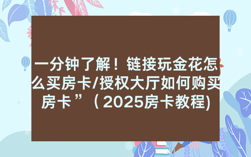 一分钟了解！链接玩金花怎么买房卡/授权大厅如何购买房卡”（2025房卡教程)-知乎