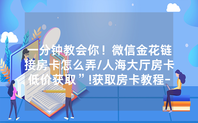 一分钟教会你！微信金花链接房卡怎么弄/人海大厅房卡低价获取”!获取房卡教程-知乎
