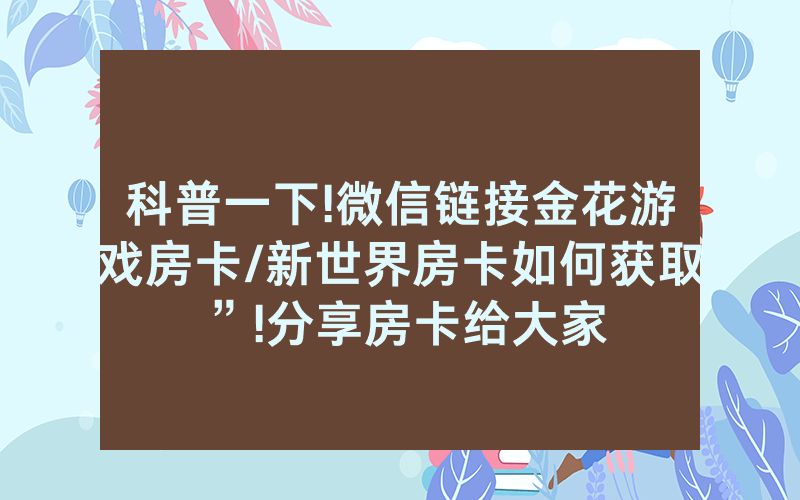 科普一下!微信链接金花游戏房卡/新世界房卡如何获取”!分享房卡给大家