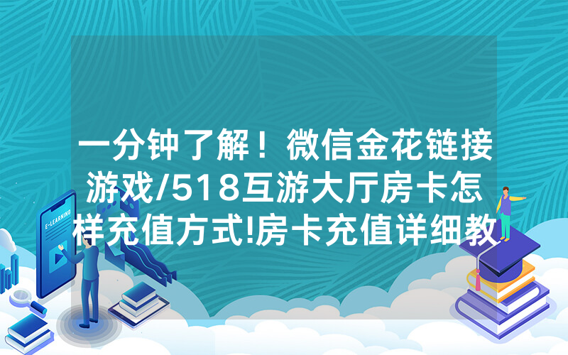 一分钟了解！微信金花链接游戏/518互游大厅房卡怎样充值方式!房卡充值详细教程