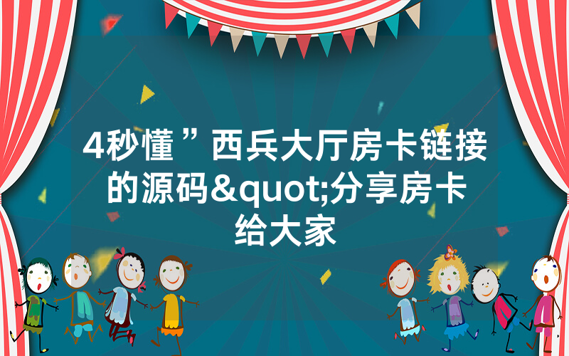 4秒懂”西兵大厅房卡链接的源码"分享房卡给大家