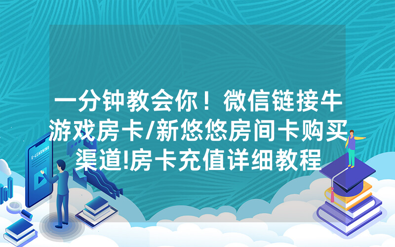 一分钟教会你！微信链接牛游戏房卡/新悠悠房间卡购买渠道!房卡充值详细教程