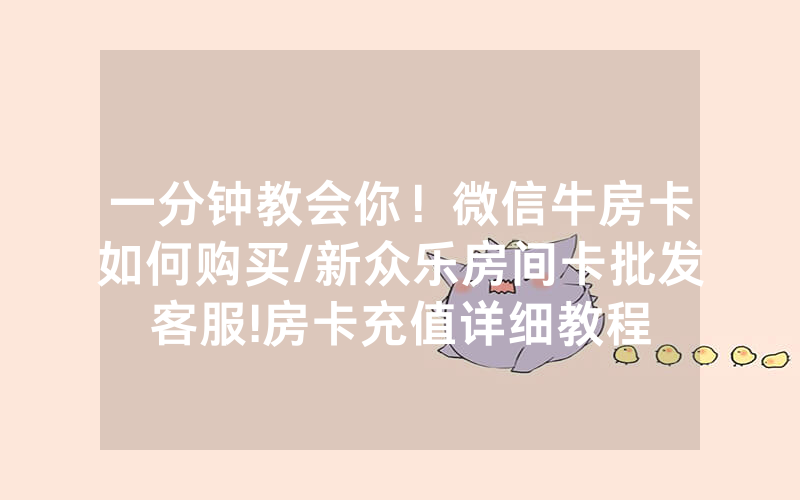一分钟教会你！微信牛房卡如何购买/新众乐房间卡批发客服!房卡充值详细教程