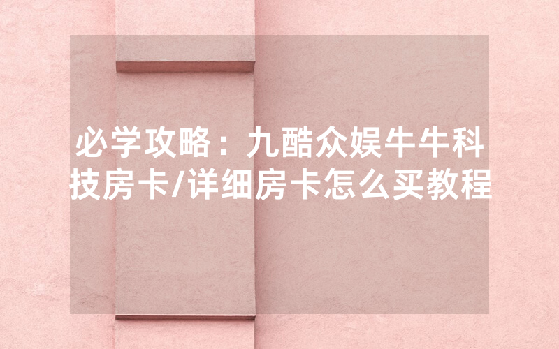 必学攻略：九酷众娱牛牛科技房卡/详细房卡怎么买教程