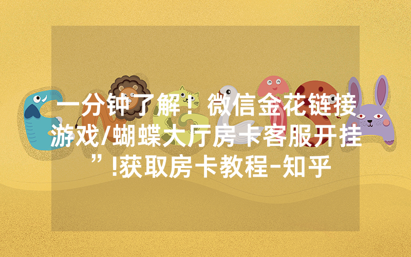 一分钟了解！微信金花链接游戏/蝴蝶大厅房卡客服开挂”!获取房卡教程-知乎