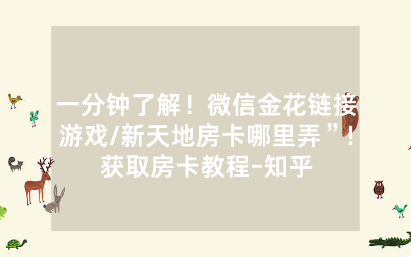 一分钟了解！微信金花链接游戏/新天地房卡哪里弄”!获取房卡教程-知乎