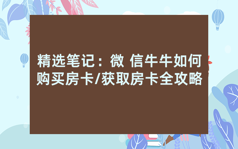精选笔记：微 信牛牛如何购买房卡/获取房卡全攻略