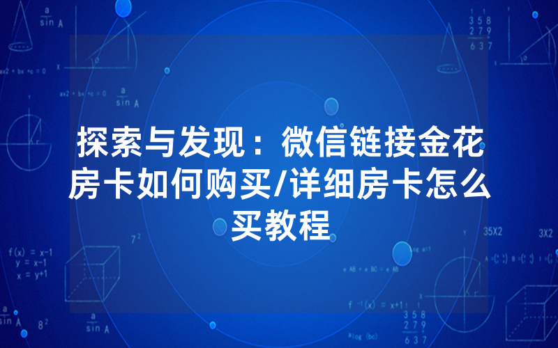 探索与发现：微信链接金花房卡如何购买/详细房卡怎么买教程
