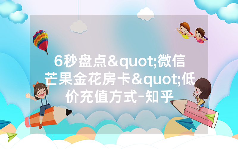 6秒盘点"微信芒果金花房卡"低价充值方式-知乎