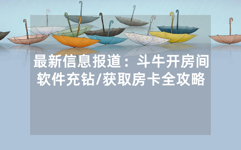 最新信息报道：斗牛开房间软件充钻/获取房卡全攻略